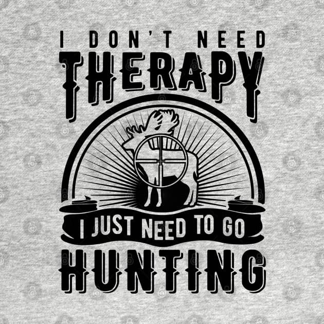 Hunting Series: I don't need therapy. I just need to go hunting (dark print) by Jarecrow 